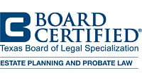 Board Certified by the Texas Board of Legal Specialization for Estate Planning And Probate Law